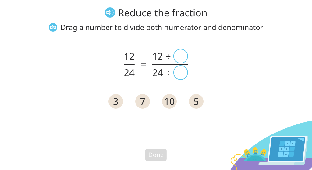 Reduce a fraction to its simplest form by dividing by the greatest common factor